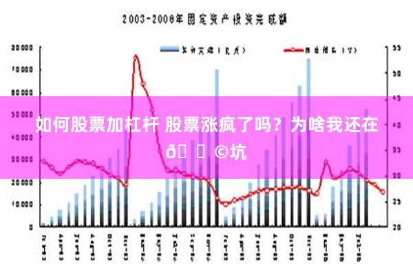 如何股票加杠杆 股票涨疯了吗？为啥我还在💩坑