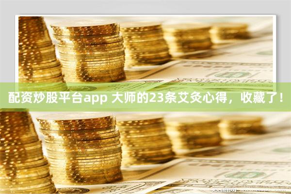 配资炒股平台app 大师的23条艾灸心得，收藏了！