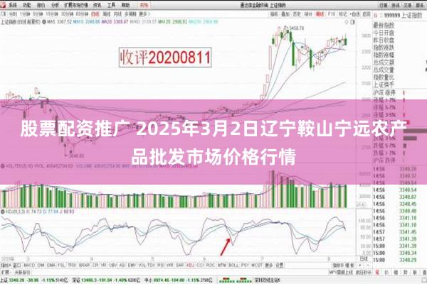 股票配资推广 2025年3月2日辽宁鞍山宁远农产品批发市场价格行情